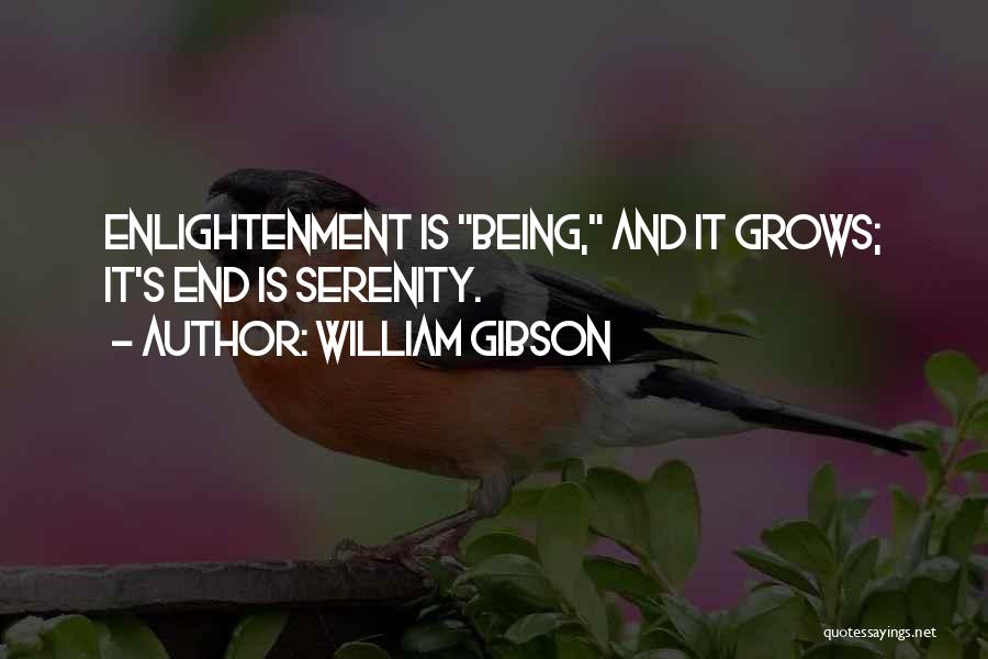 William Gibson Quotes: Enlightenment Is Being, And It Grows; It's End Is Serenity.