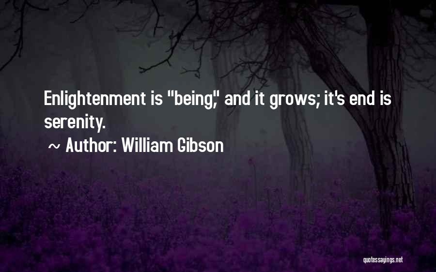 William Gibson Quotes: Enlightenment Is Being, And It Grows; It's End Is Serenity.