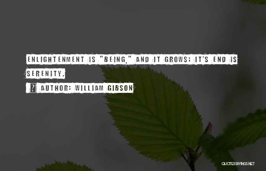 William Gibson Quotes: Enlightenment Is Being, And It Grows; It's End Is Serenity.