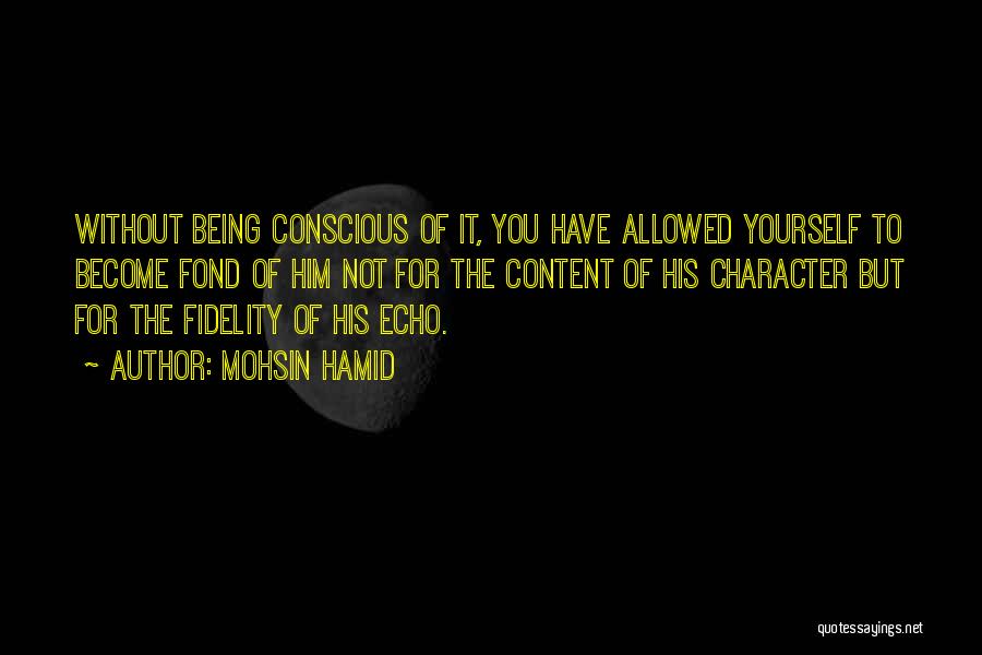 Mohsin Hamid Quotes: Without Being Conscious Of It, You Have Allowed Yourself To Become Fond Of Him Not For The Content Of His
