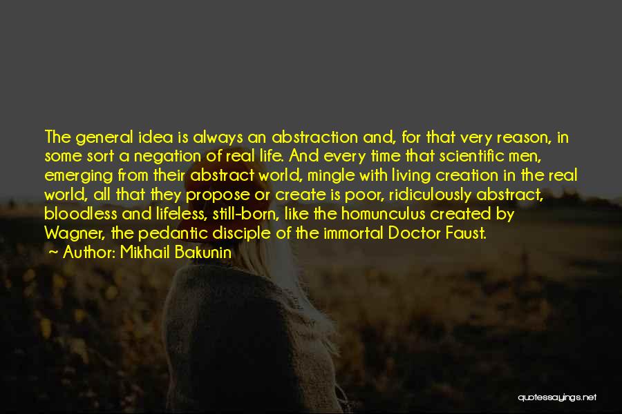 Mikhail Bakunin Quotes: The General Idea Is Always An Abstraction And, For That Very Reason, In Some Sort A Negation Of Real Life.