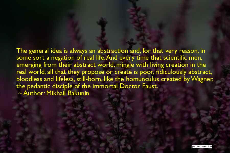 Mikhail Bakunin Quotes: The General Idea Is Always An Abstraction And, For That Very Reason, In Some Sort A Negation Of Real Life.