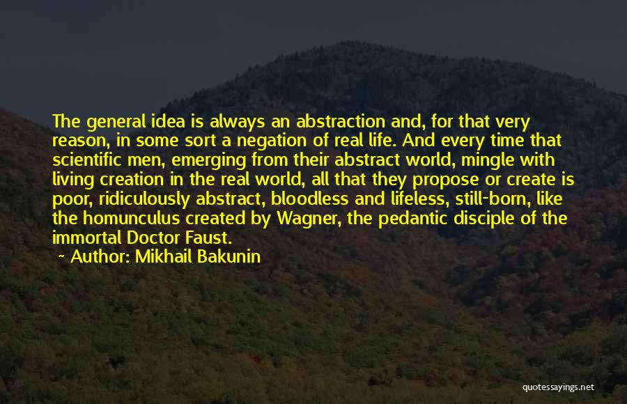 Mikhail Bakunin Quotes: The General Idea Is Always An Abstraction And, For That Very Reason, In Some Sort A Negation Of Real Life.