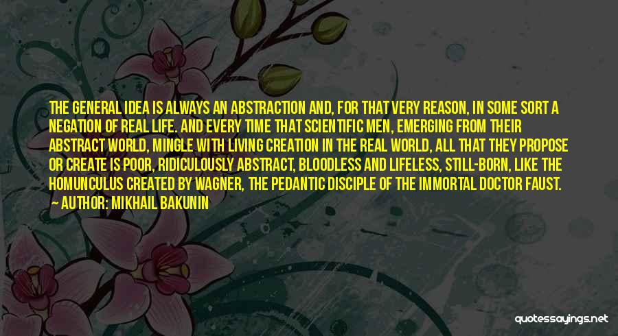 Mikhail Bakunin Quotes: The General Idea Is Always An Abstraction And, For That Very Reason, In Some Sort A Negation Of Real Life.