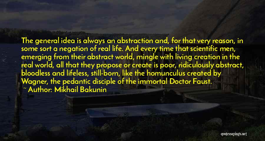 Mikhail Bakunin Quotes: The General Idea Is Always An Abstraction And, For That Very Reason, In Some Sort A Negation Of Real Life.