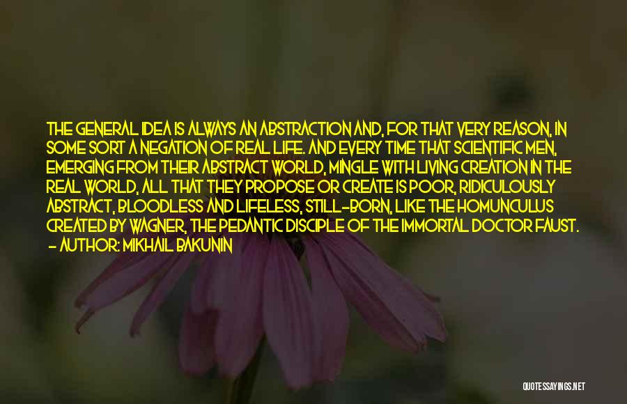 Mikhail Bakunin Quotes: The General Idea Is Always An Abstraction And, For That Very Reason, In Some Sort A Negation Of Real Life.