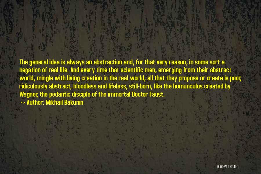 Mikhail Bakunin Quotes: The General Idea Is Always An Abstraction And, For That Very Reason, In Some Sort A Negation Of Real Life.