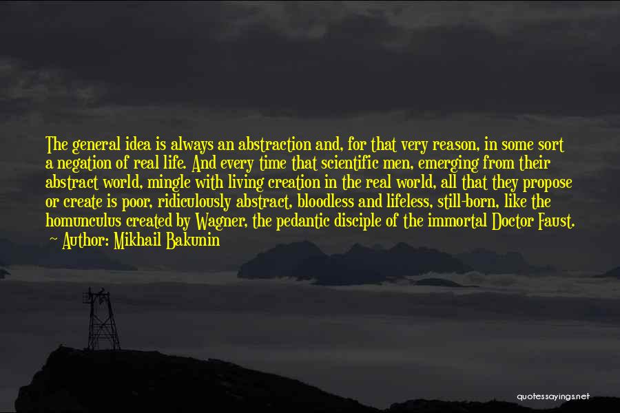 Mikhail Bakunin Quotes: The General Idea Is Always An Abstraction And, For That Very Reason, In Some Sort A Negation Of Real Life.