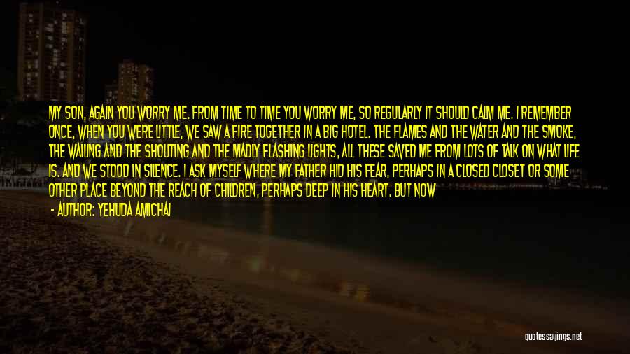 Yehuda Amichai Quotes: My Son, Again You Worry Me. From Time To Time You Worry Me, So Regularly It Should Calm Me. I
