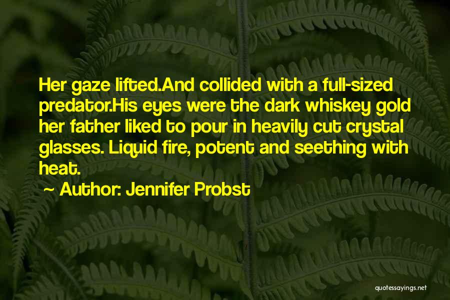 Jennifer Probst Quotes: Her Gaze Lifted.and Collided With A Full-sized Predator.his Eyes Were The Dark Whiskey Gold Her Father Liked To Pour In