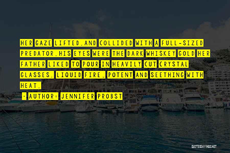 Jennifer Probst Quotes: Her Gaze Lifted.and Collided With A Full-sized Predator.his Eyes Were The Dark Whiskey Gold Her Father Liked To Pour In