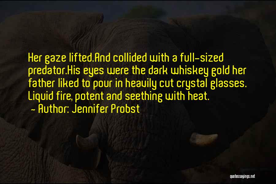 Jennifer Probst Quotes: Her Gaze Lifted.and Collided With A Full-sized Predator.his Eyes Were The Dark Whiskey Gold Her Father Liked To Pour In