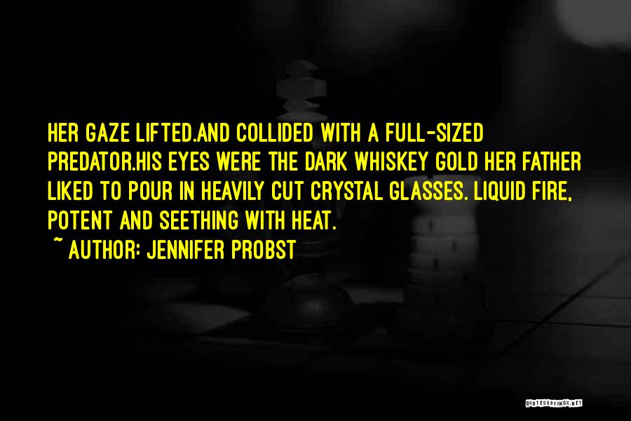 Jennifer Probst Quotes: Her Gaze Lifted.and Collided With A Full-sized Predator.his Eyes Were The Dark Whiskey Gold Her Father Liked To Pour In
