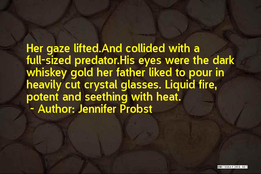 Jennifer Probst Quotes: Her Gaze Lifted.and Collided With A Full-sized Predator.his Eyes Were The Dark Whiskey Gold Her Father Liked To Pour In