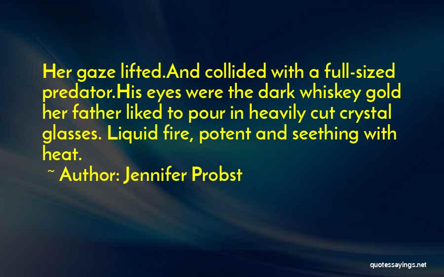 Jennifer Probst Quotes: Her Gaze Lifted.and Collided With A Full-sized Predator.his Eyes Were The Dark Whiskey Gold Her Father Liked To Pour In