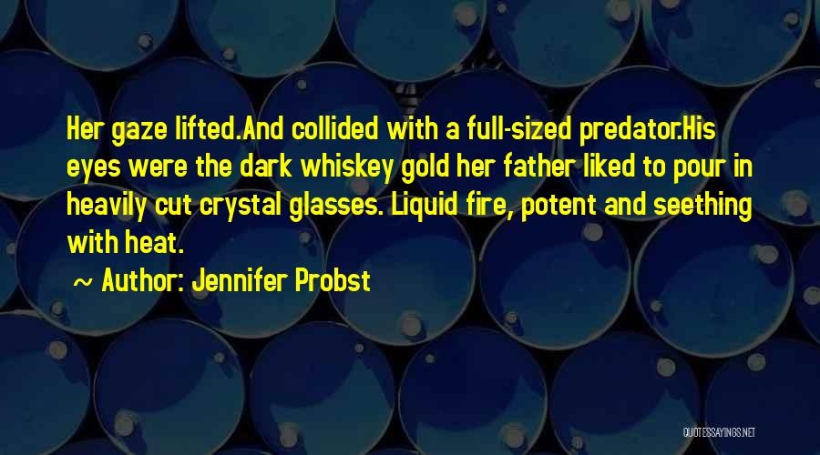 Jennifer Probst Quotes: Her Gaze Lifted.and Collided With A Full-sized Predator.his Eyes Were The Dark Whiskey Gold Her Father Liked To Pour In