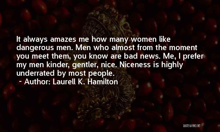 Laurell K. Hamilton Quotes: It Always Amazes Me How Many Women Like Dangerous Men. Men Who Almost From The Moment You Meet Them, You