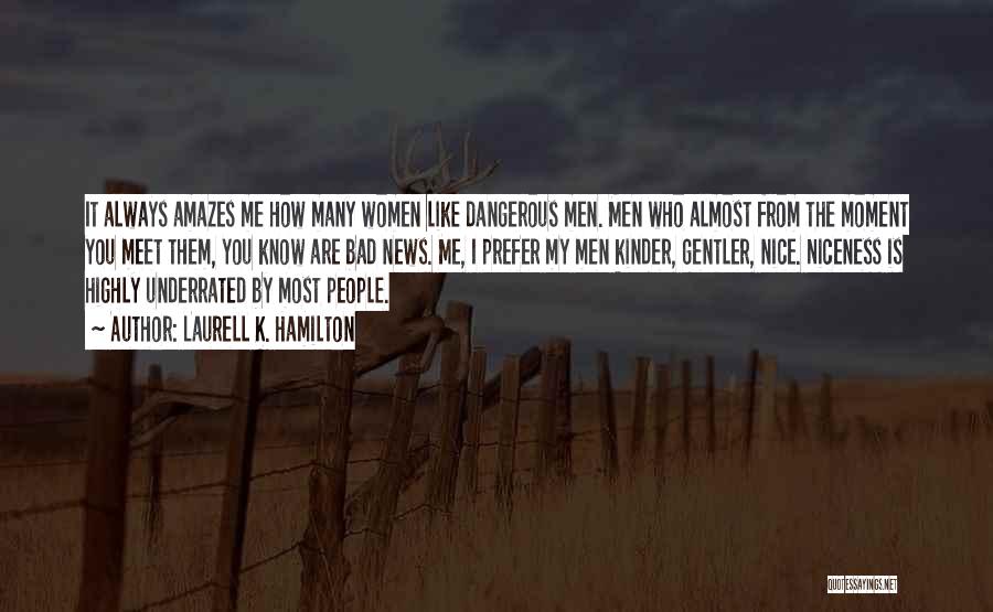 Laurell K. Hamilton Quotes: It Always Amazes Me How Many Women Like Dangerous Men. Men Who Almost From The Moment You Meet Them, You