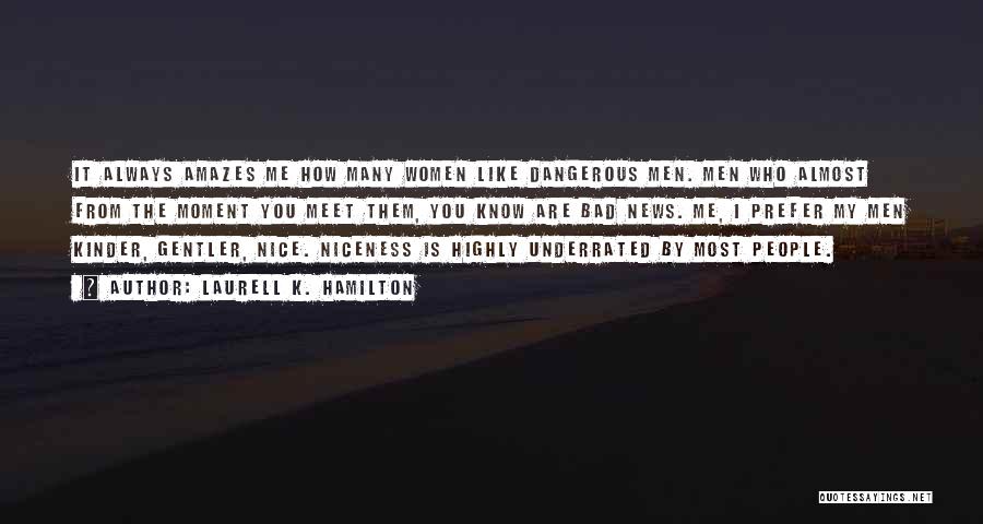 Laurell K. Hamilton Quotes: It Always Amazes Me How Many Women Like Dangerous Men. Men Who Almost From The Moment You Meet Them, You