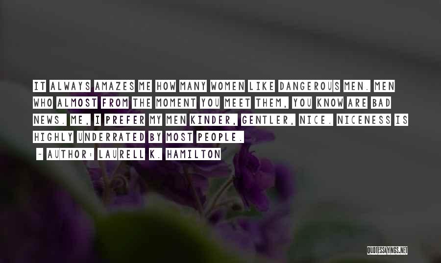 Laurell K. Hamilton Quotes: It Always Amazes Me How Many Women Like Dangerous Men. Men Who Almost From The Moment You Meet Them, You