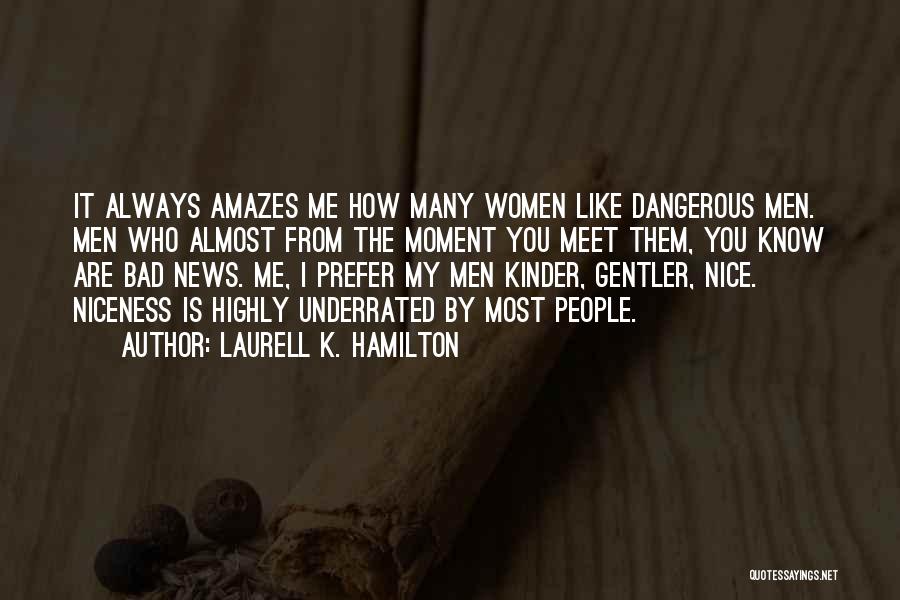 Laurell K. Hamilton Quotes: It Always Amazes Me How Many Women Like Dangerous Men. Men Who Almost From The Moment You Meet Them, You