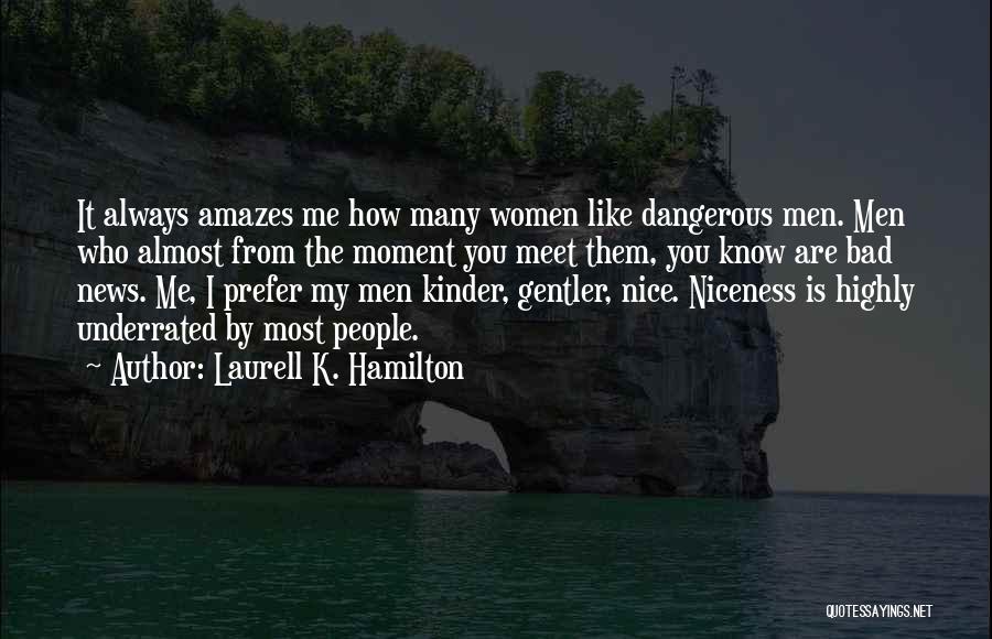 Laurell K. Hamilton Quotes: It Always Amazes Me How Many Women Like Dangerous Men. Men Who Almost From The Moment You Meet Them, You