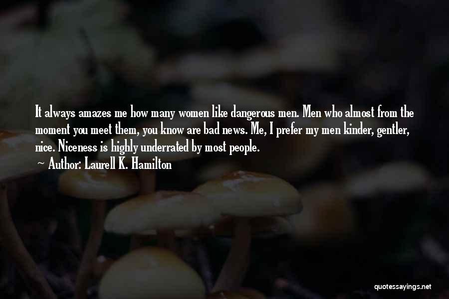 Laurell K. Hamilton Quotes: It Always Amazes Me How Many Women Like Dangerous Men. Men Who Almost From The Moment You Meet Them, You