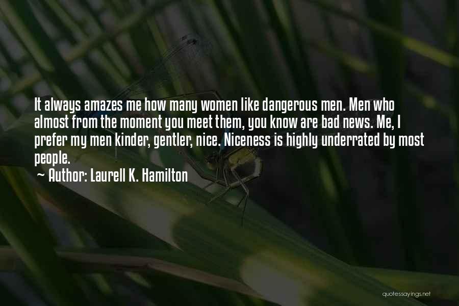 Laurell K. Hamilton Quotes: It Always Amazes Me How Many Women Like Dangerous Men. Men Who Almost From The Moment You Meet Them, You