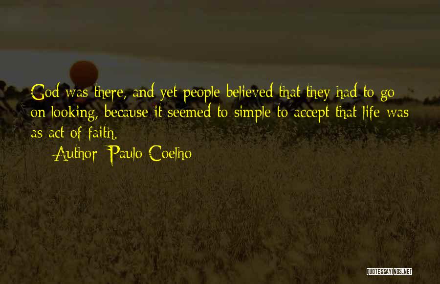 Paulo Coelho Quotes: God Was There, And Yet People Believed That They Had To Go On Looking, Because It Seemed To Simple To