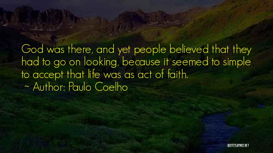 Paulo Coelho Quotes: God Was There, And Yet People Believed That They Had To Go On Looking, Because It Seemed To Simple To