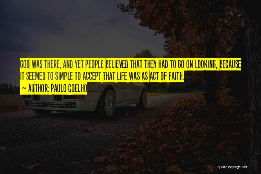 Paulo Coelho Quotes: God Was There, And Yet People Believed That They Had To Go On Looking, Because It Seemed To Simple To