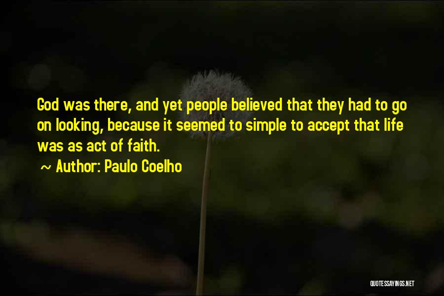 Paulo Coelho Quotes: God Was There, And Yet People Believed That They Had To Go On Looking, Because It Seemed To Simple To