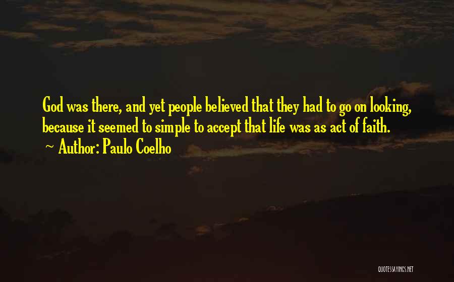 Paulo Coelho Quotes: God Was There, And Yet People Believed That They Had To Go On Looking, Because It Seemed To Simple To