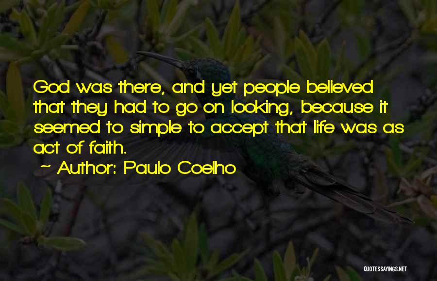 Paulo Coelho Quotes: God Was There, And Yet People Believed That They Had To Go On Looking, Because It Seemed To Simple To