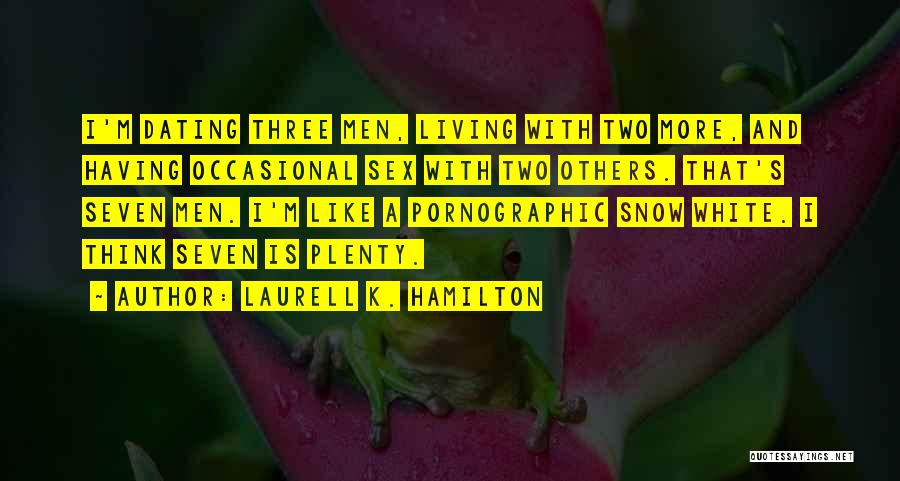 Laurell K. Hamilton Quotes: I'm Dating Three Men, Living With Two More, And Having Occasional Sex With Two Others. That's Seven Men. I'm Like