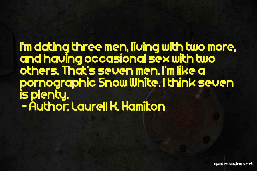 Laurell K. Hamilton Quotes: I'm Dating Three Men, Living With Two More, And Having Occasional Sex With Two Others. That's Seven Men. I'm Like