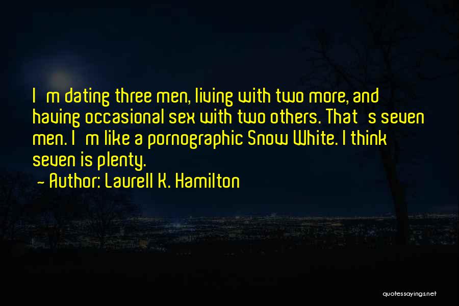 Laurell K. Hamilton Quotes: I'm Dating Three Men, Living With Two More, And Having Occasional Sex With Two Others. That's Seven Men. I'm Like