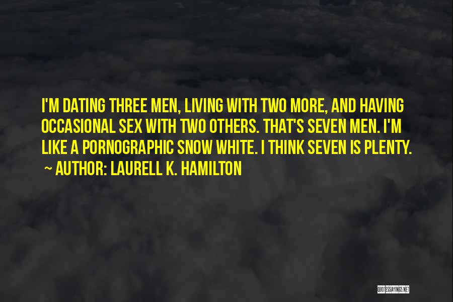 Laurell K. Hamilton Quotes: I'm Dating Three Men, Living With Two More, And Having Occasional Sex With Two Others. That's Seven Men. I'm Like