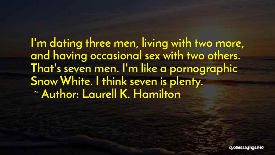 Laurell K. Hamilton Quotes: I'm Dating Three Men, Living With Two More, And Having Occasional Sex With Two Others. That's Seven Men. I'm Like