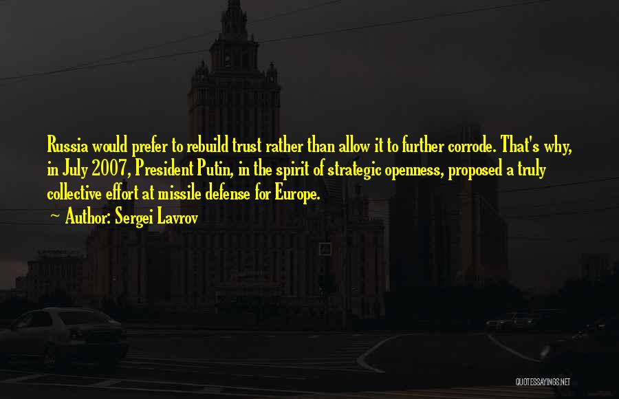 Sergei Lavrov Quotes: Russia Would Prefer To Rebuild Trust Rather Than Allow It To Further Corrode. That's Why, In July 2007, President Putin,