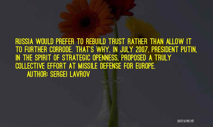 Sergei Lavrov Quotes: Russia Would Prefer To Rebuild Trust Rather Than Allow It To Further Corrode. That's Why, In July 2007, President Putin,