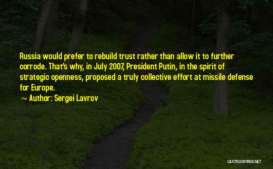 Sergei Lavrov Quotes: Russia Would Prefer To Rebuild Trust Rather Than Allow It To Further Corrode. That's Why, In July 2007, President Putin,