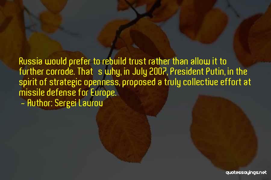 Sergei Lavrov Quotes: Russia Would Prefer To Rebuild Trust Rather Than Allow It To Further Corrode. That's Why, In July 2007, President Putin,