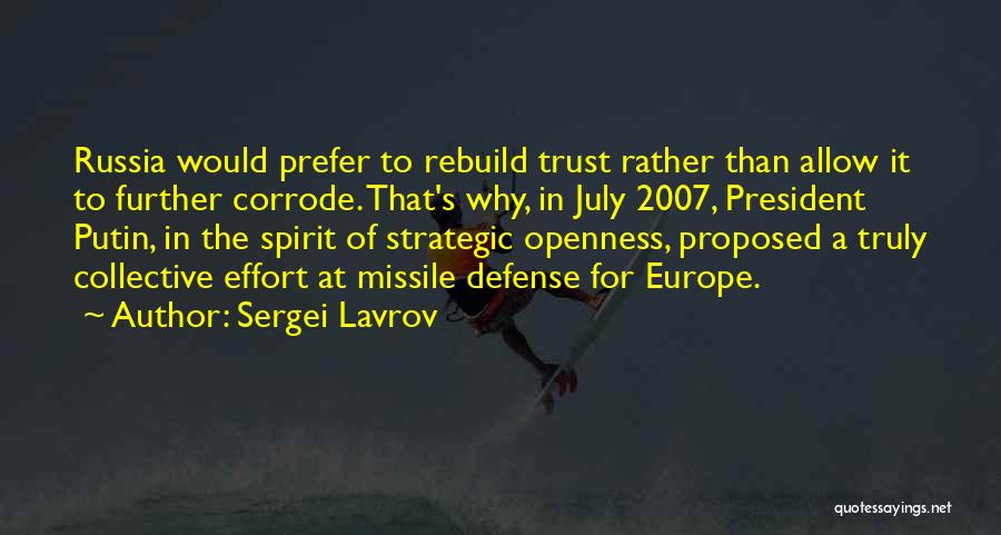 Sergei Lavrov Quotes: Russia Would Prefer To Rebuild Trust Rather Than Allow It To Further Corrode. That's Why, In July 2007, President Putin,