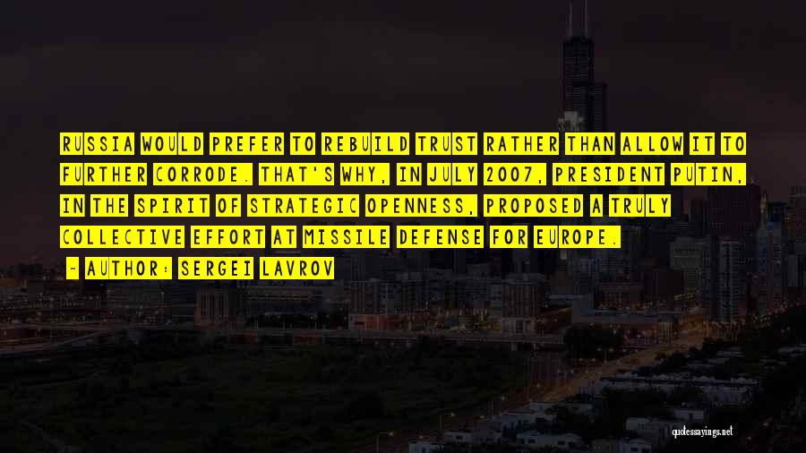 Sergei Lavrov Quotes: Russia Would Prefer To Rebuild Trust Rather Than Allow It To Further Corrode. That's Why, In July 2007, President Putin,