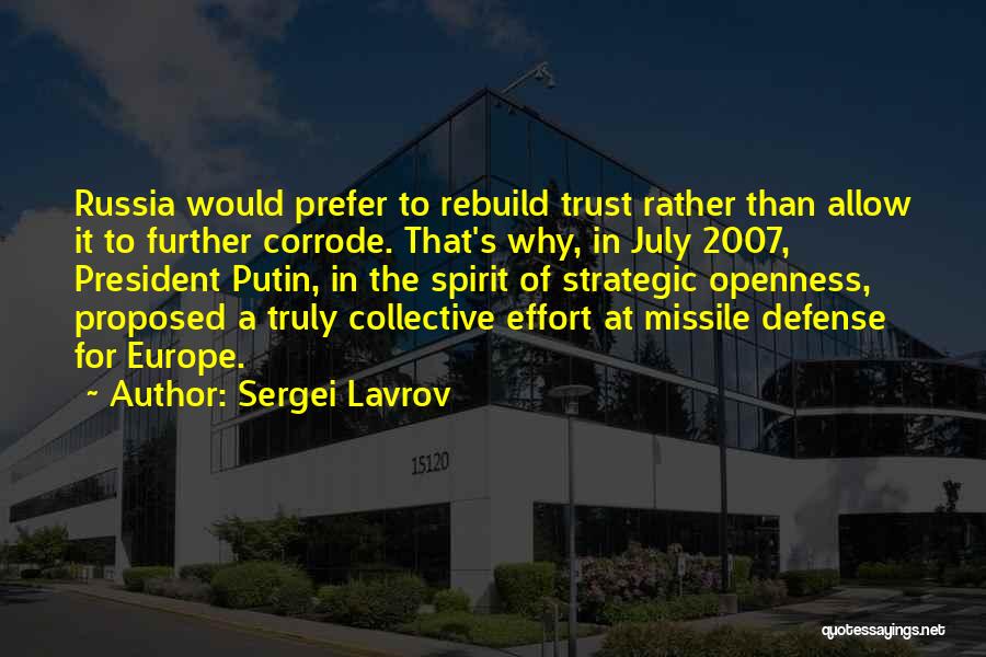 Sergei Lavrov Quotes: Russia Would Prefer To Rebuild Trust Rather Than Allow It To Further Corrode. That's Why, In July 2007, President Putin,