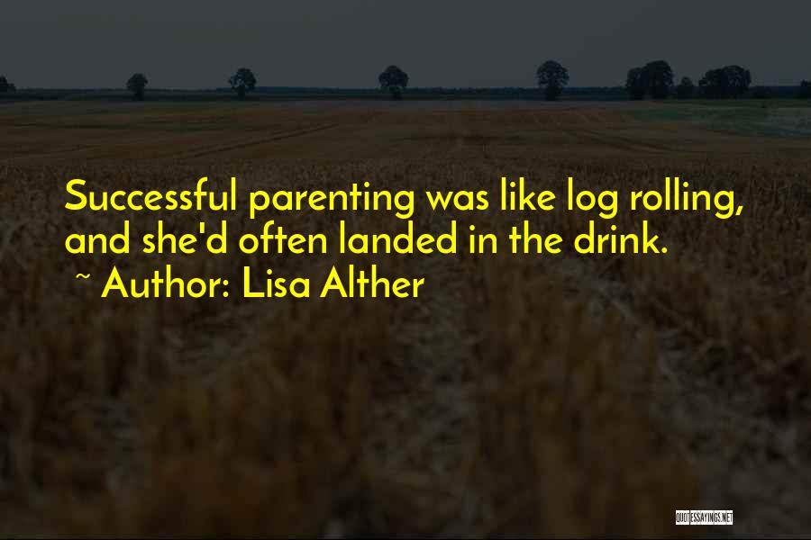 Lisa Alther Quotes: Successful Parenting Was Like Log Rolling, And She'd Often Landed In The Drink.