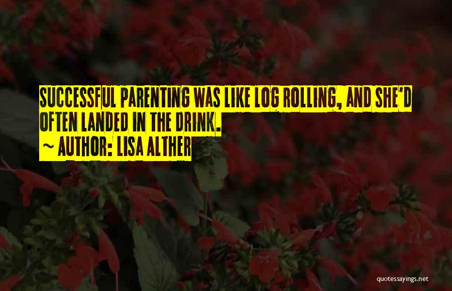 Lisa Alther Quotes: Successful Parenting Was Like Log Rolling, And She'd Often Landed In The Drink.