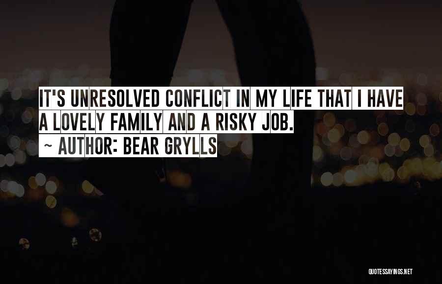 Bear Grylls Quotes: It's Unresolved Conflict In My Life That I Have A Lovely Family And A Risky Job.