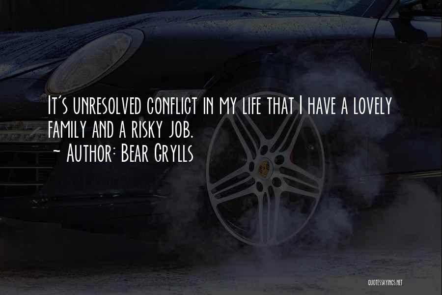 Bear Grylls Quotes: It's Unresolved Conflict In My Life That I Have A Lovely Family And A Risky Job.